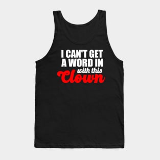 I Can't Get A Word In With This Clown Tank Top